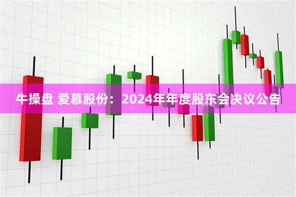 牛操盘 爱慕股份：2024年年度股东会决议公告